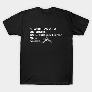 i want you to be weak milan kundera by chakibium T-Shirt